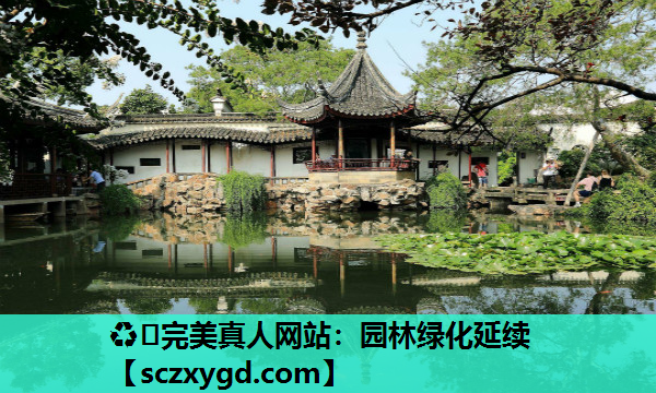 ♻️完美真人网站：园林绿化延续