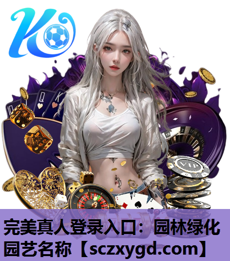 完美真人登录入口：园林绿化园艺名称