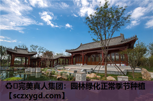 ♻️完美真人集团：园林绿化正常季节种植