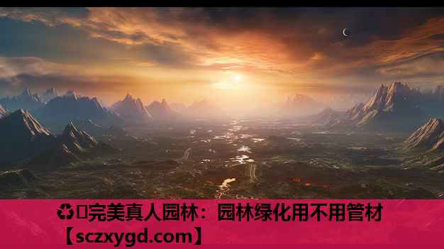 ♻️完美真人园林：园林绿化用不用管材