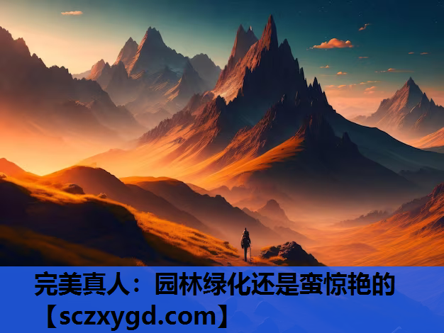 完美真人：园林绿化还是蛮惊艳的