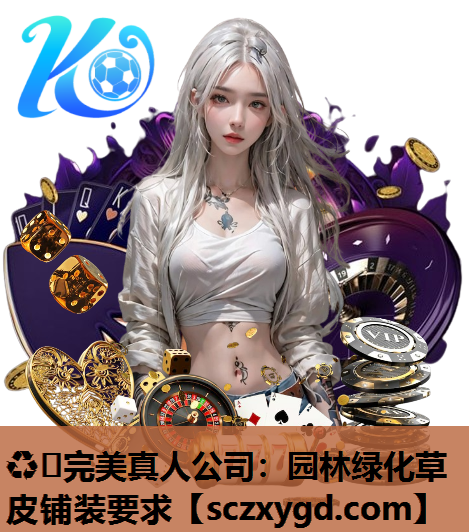 ♻️完美真人公司：园林绿化草皮铺装要求