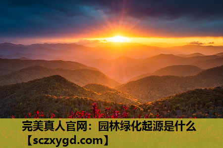 完美真人官网：园林绿化起源是什么