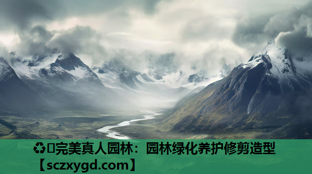 ♻️完美真人园林：园林绿化养护修剪造型